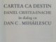 CARTEA CA DESTIN , DANIEL CRISTEA ENACHE IN DIALOG CU DAN C. MIHAILESCU , 2013