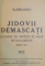 JIDOVII DEMASCATI , LUCRARE DE SINTEZA PE BAZA DE DOCUMENTE de MARIN POPESCU , EDITIA A III A , 1933