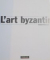 L ' ART BYZANTIN par JANNIC DURAND , 2001