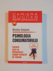 Psihologia Consumatorului Factorii Care Ne Influenteaza Comportamentul De Consum De Nicolas Gueguen 2006