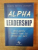 ALPHA LEADERSHIP , GHID PENTRU LIDERII CARE ISI DORESC MAI MULT de ANNE DEERING , ROBERT DILTS , JULIAN RUSSEL