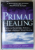 PRIMAL HEALING , ACCESS THE INCREDIBLE POWER OF FELINGS TO IMPROVE YOUR HEALTH by Dr. ARTHUR JANOV , 2006