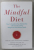 THE MINDFUL DIET , HOW TO TRANSFORM YOUR RELATIONSHIP WITH FOOD FOR LASTING WEIGHT LOSS AND VIBRANT HEALTH by RUTH Q. WOLEVER ...TANIA HANNAN , 2015