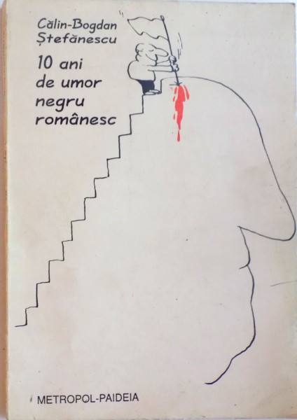 10 ANI DE UMOR NEGRU ROMANESC . JURNAL DE BANCURI POLITICE de CALIN-BOGDAN STEFANESCU , 1991