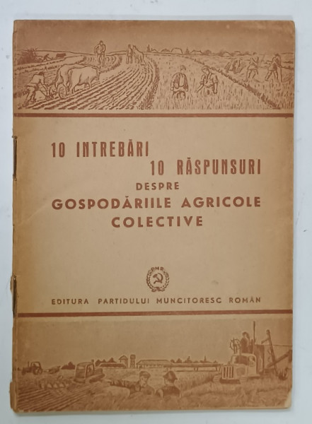 10 INTREBARI , 10 RASPUNSURI DESPRE GOSPODARIILE AGRICOLE COLECTIVE , 1949
