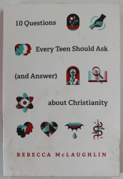 10 QUESTIONS EVERY TEEN SHOULD ASK ( AND ANSWERS ) ABOUT CHRISTIANITY by REBECCA McLAUGHLIN , 2021 , PREZINTA URME DE UZURA