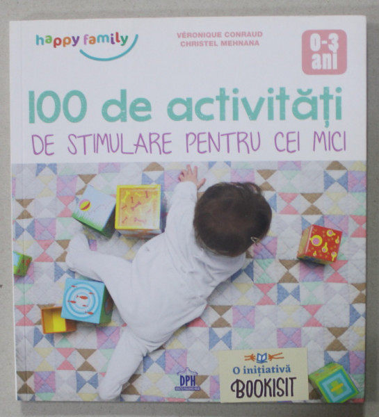 100 DE ACTIVITATI DE STIMULARE PENTRU CEI MICI de VERONIQUE CONRAUD si CHRISTEL MEHNANA , ilustratii de ORELI GOUEL , VARSTA 0 -3 ANI , 2018