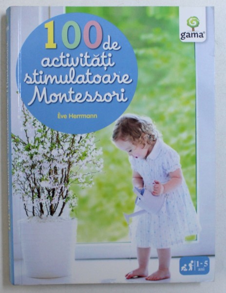 100 DE ACTIVITATI STIMULATOARE MONTESSORI de EVE HERMANN , 2015