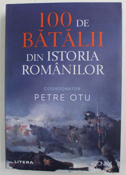 100 DE BATALII DIN ISTORIA ROMANILOR , coordonator PETRE OTU , 2021