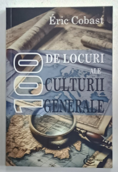 100 DE LOCURI ALE CULTURII GENERALE de ERIC COBAST , 2025