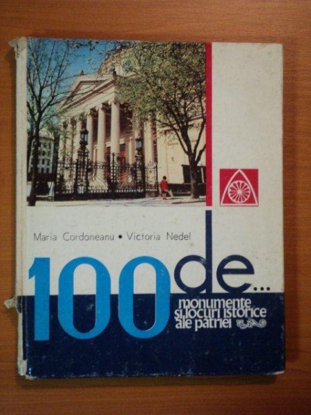 100 DE MONUMENTE SI LOCURI ISTORICE ALE PATRIEI de MARIA CORDONEANU, VICTORIA NEDEL  1972