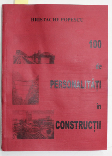 100 DE PERSONALITATI IN CONSTRUCTII de HRISTACHE POPESCU , 2006 , DEDICATIE * , PREZINTA HALOURI DE APA *