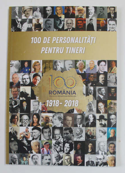 100 DE PERSONALITATI PENTRU TINERI 1918 - 2018 de GAVRILA ALEXANDRU