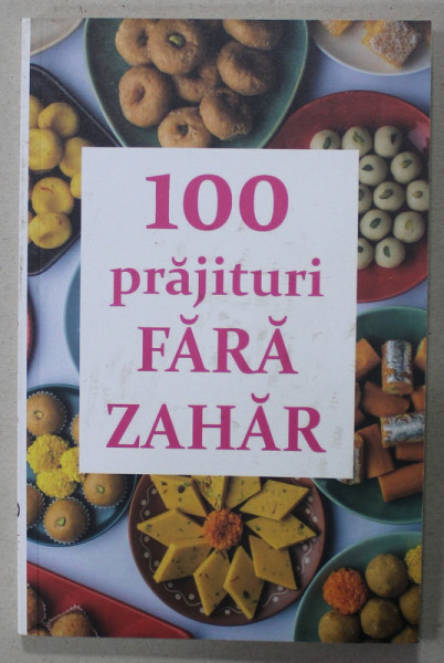 100 DE PRAJITURI FARA ZAHAR , volum coordonat de NATALIA LOZAN , 2023