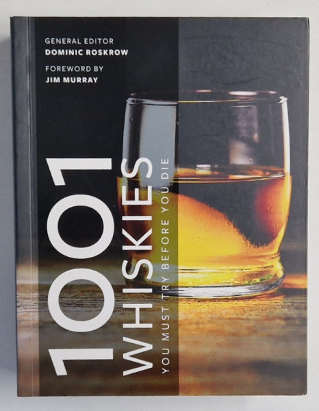 1001 WHISKIES , YOU MUST TRY BEFORE YOU DIE by DOMINIC ROSKROW , foreword by JIM MURRAY , 2018