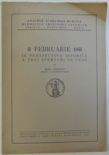 11 FEBRUARIE 1866 IN PERSPECTIVA ISTORICA A TREI SFERTURI DE VEAC de ALEX . LEPADATU , 1941