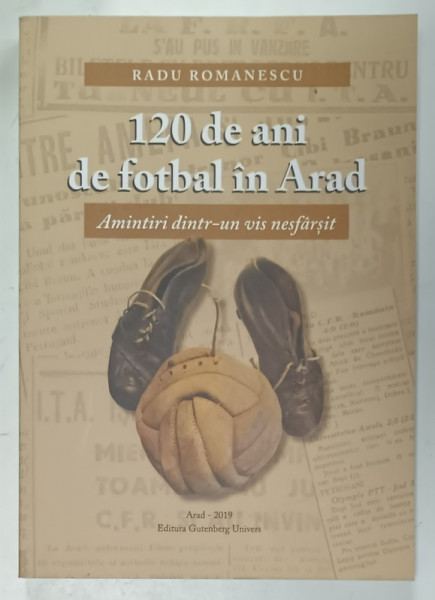 120 DE ANI DE FOTBAL IN ARAD de RADU ROMANESCU , 2019