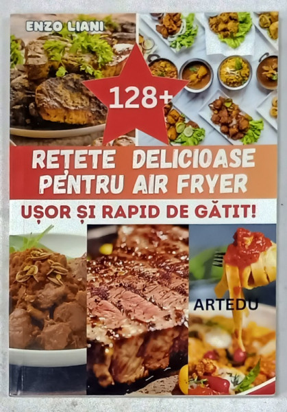 128 + RETETE DELICIOASE PENTRU AIR FRYER  de ENZO LIANI , 2024