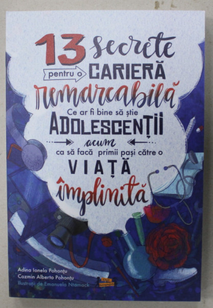 13 SECRETE PENTRU O CARIERA REMARCABILA , CE AR FI BINE SA STIE ADOLESCENTII ACUM CA SA FACA PRIMII PASI CATRE O VIATA IMPLINITA de ADINA IONELA POHONTU si COZMIN ALBERTO POHONTU , ilustratii de EMANUELA  NTAMACK , 2024