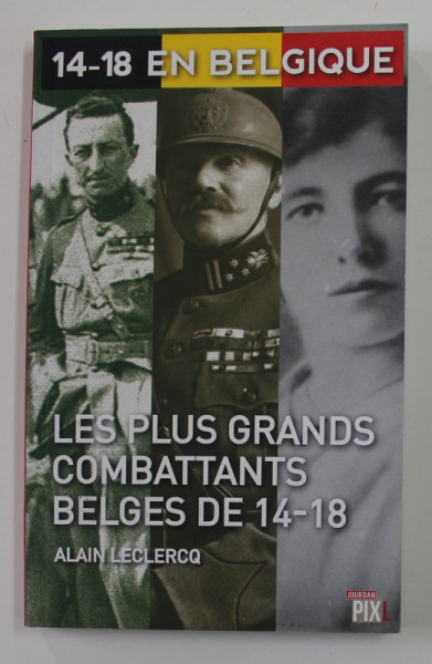 14 - 18 EN BELGIQUE - LES PLUS GRANDS COMBATTANTS BLGES DE 14 - 18 par ALAIN LECLERCQ , 2014