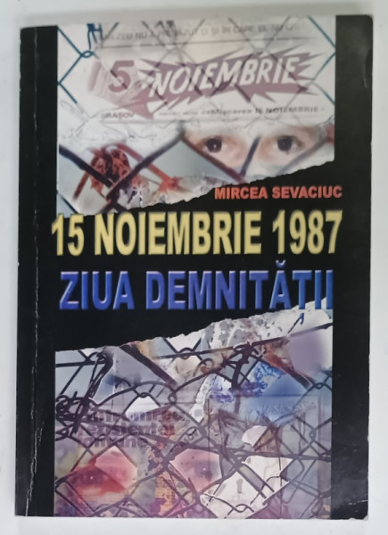 15 NOIEMBRIE 1987 , ZIUA DEMNITATII de MIRCEA SEVACIUC , 2007 , DEDICATIE *