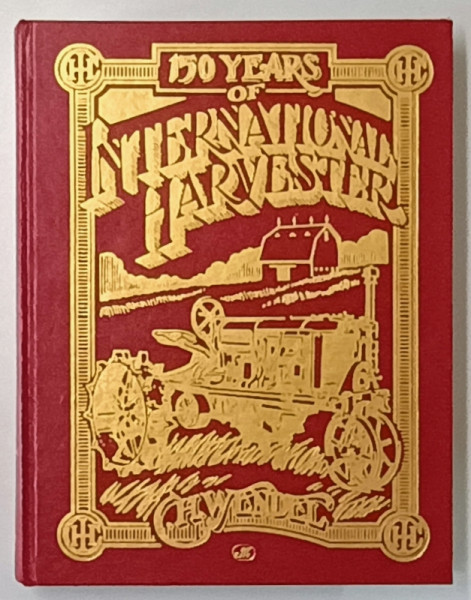 150 YEARS OF INTERNATIONAL HARVESTER by C.H. WENDEL , 1993