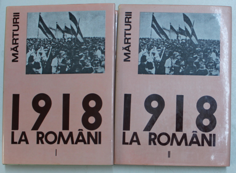 1918 LA ROMANI . DESAVARSIREA UNITATII NATIONAL de STALE A POPORULUI ROMAN VOL I , II , 1983