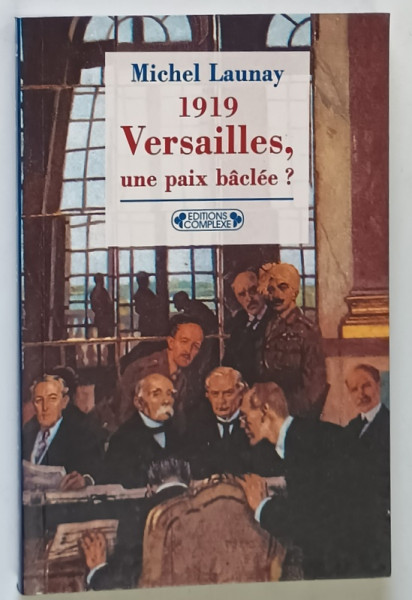 1919 , VERSAILLES , UNE PAIX BACLEE par MICHEL LAUNAY , 1999