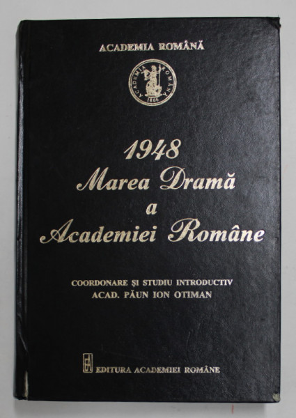 1948 , MAREA DRAMA A ACADEMIEI ROMANE , coordonare si studiu introductiv de ACAD . PAUN IOAN OTIMAN , 2013 *PREZINTA URME DE UZURA