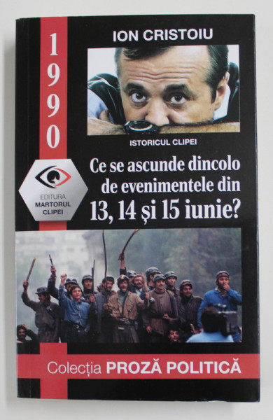 1990 , CE SE ASCUNDE DINCOLO DE EVENIMENTELE DIN 13 , 14 SI 15 IUNIE? de ION CRISTOIU , 2022 *COTOR LIPIT CU SCOCI