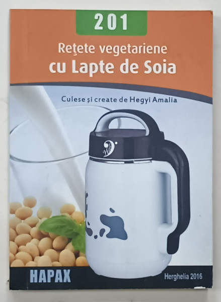201 RETETE VEGETARIENE CU LAPTE DE SOIA , culese si create de HEGYI AMALIA , 2016
