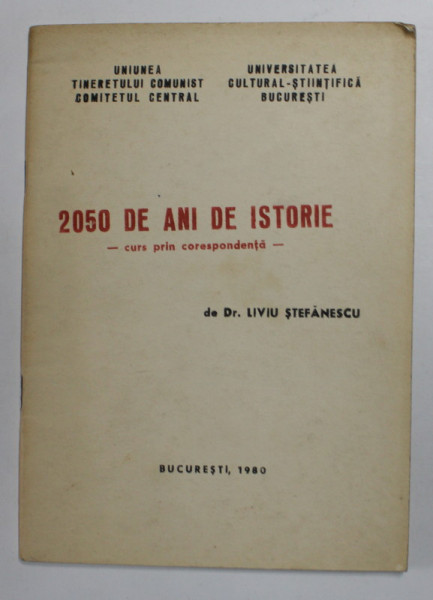 2050 DE ANI DE ISTORIE - CURS PRIN CORESPONDENTA de Dr. LIVIU STEFANESCU , 1980 , DEDICATIE *