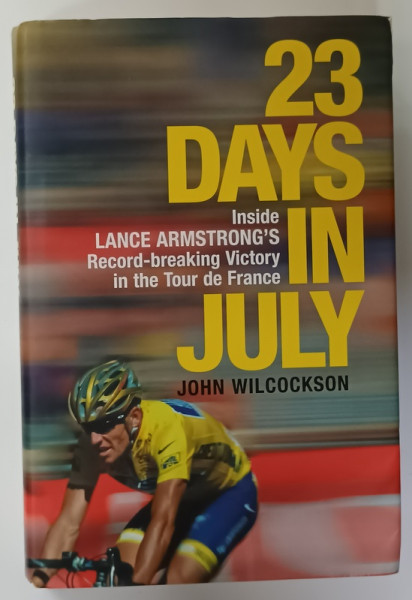 23 DAYS IN JULY by JOHN WILCOCKSON , INSIDE LANCE ARMSTRONG ' RECORD ...2004