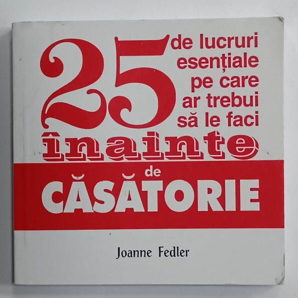 25 DE LUCRURI ESENTIALE PE CARE AR TREBUI SA LE FACI INAINTE DE CASATORIE de JOANNE FEDLER , 2004, FORMAT MIC