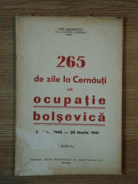265 DE ZILE LA CERNAUTI SUB OCUPATIE BOLSEVICA 28 IUNIE 1940- 20 MARTIE 1941. EDITIA A II A d PETRE GEROGESCU