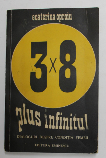 3 X 8 PLUS INFINITUL de ECATERINA OPROIU , DIALOGURI DESPRE CONDITIA FEMEII , 1975