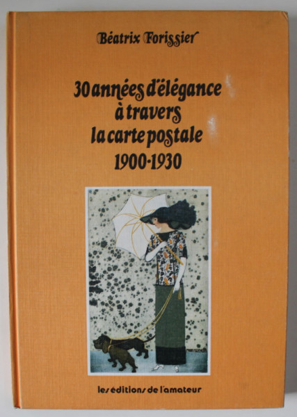 30 ANNEES D ' ELEGANCE A TRAVERS LA CARTE POSTALE 1900 - 1930 par BEATRIX FORISSIER , 1978