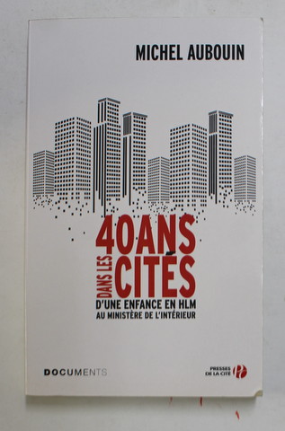 40 ANS DANS LES CITES - D 'UN ENFANCE EN HLM AU MINISTERE DE L 'INTERIEUR par MICHEL AUBOUIN , 2019, PREZINTA SUBLINIERI CU PIXUL *