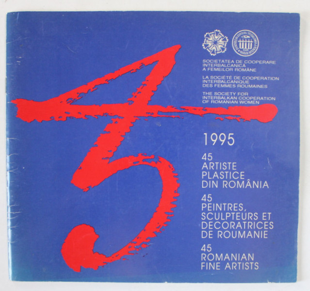 45 ARTISTE PLASTICE DIN ROMANIA , CATALOG , TEXT IN ROMANA , FRANCEZA , ENGLEZA , 1995