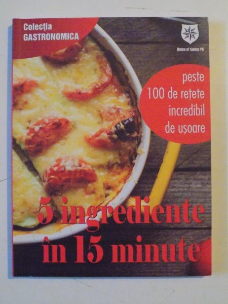 5 INGREDIENTE IN 15 MINUTE , PESTE 100 DE RETETE INCREDIBIL DE USOARE , 2014