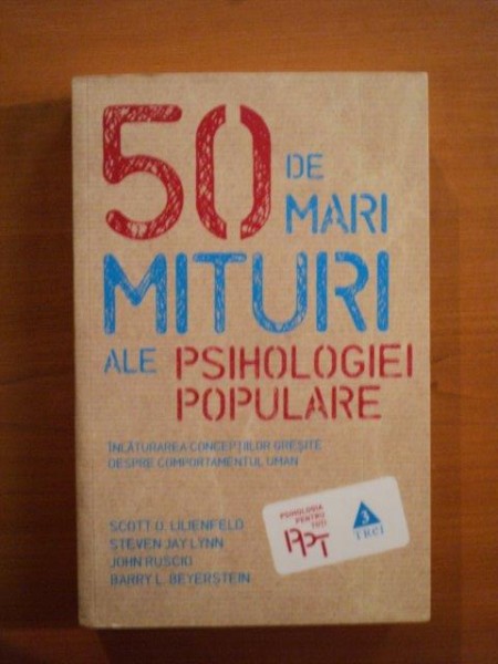 50 DE MARI MITURI ALE PSIHOLOGIEI POPULARE , INLATURAREA CONCEPTIILOR GRESITE DESPRE COMPORTAMENTUL UMAN de SCOTT O. LILIENFELD ... BARRY L. BEYERSTEIN , 2010 *COPERTA SPATE USOR UZATA