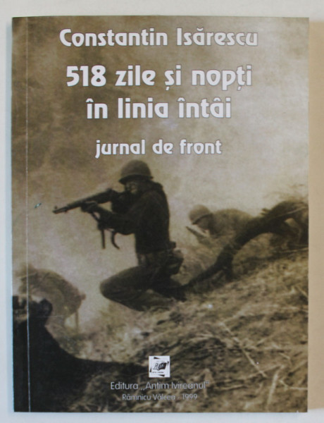 518 ZILE SI NOPTI IN LINIA INTAI , JURNAL DE FRONT de CONSTANTIN ISARESCU , 1999