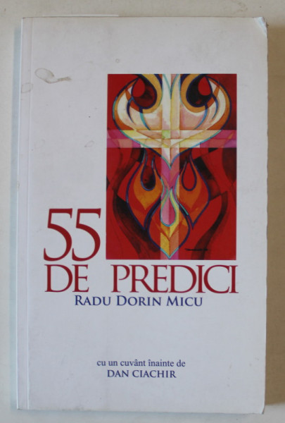 55 DE PREDICI de RADU DORIN MICU , cu un cuvant inainte de DAN CIACHIR , 2016