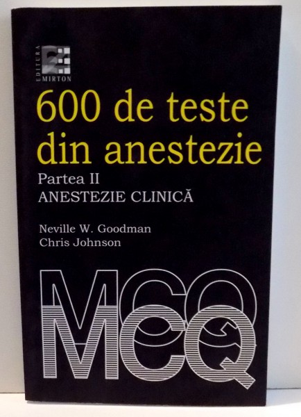 600 DE TESTE DIN ANESTEZIE. ANESTEZIE CLINICA PARTEA A II-A de NEVILLE W. GOODMAN , 2011