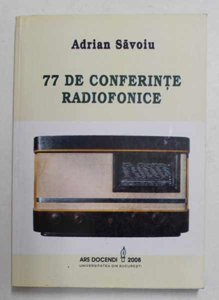 77 DE CONFERINTE RADIOFONICE de ADRIAN SAVOIU , 2008 , DEDICATIE * , EXEMPLAR  10 DIN 200 TIPARITE *