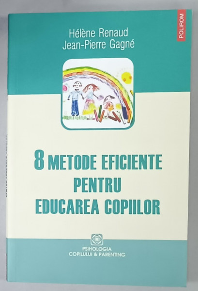 8 METODE EFICIENTE PENTRU EDUCAREA COPIILOR par HELENE RENAUD et JEAN - PIERRE CAGNE , 2011