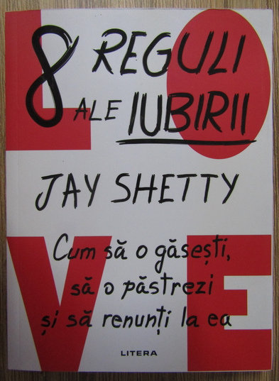 8 REGULI ALE IUBIRII de JAY SHETTY , CUM  SA O GASESTI , SA O PASTREZI SI SA RENUNTI LA EA ,  2023