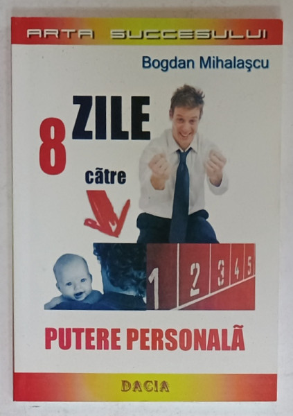 8 ZILE CATRE PUTERE PERSONALA de BOGDAN MIHALASCU , 2007 , DEDICATIE *