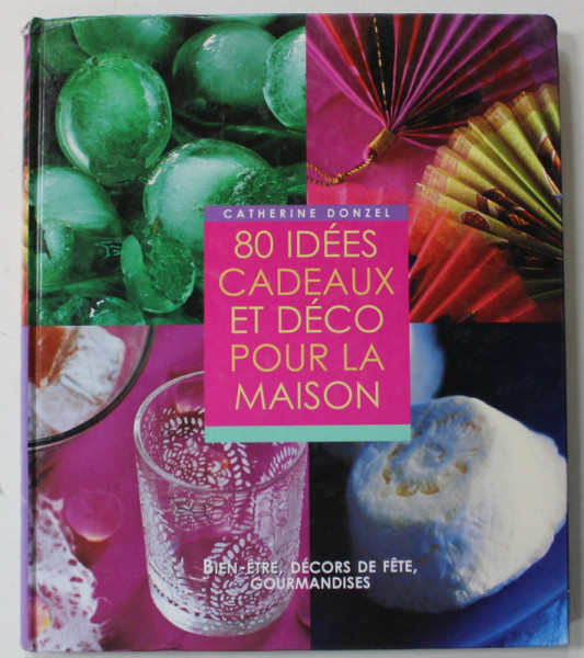 80 IDEES CADEAUX ET DECO POUR LA MAISON par CATHERINE DONZEL , photographies de MARC WALTER , 2004