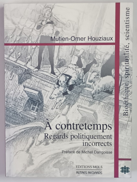 A CONTRETEMPS . REGARDS POLITIQUEMENT INCORRECTS , BIOETHIQUE , SPIRITUALITE , SCIENTISME par MUTIEN - OMAR HOUZIAUX , 2010